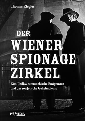 Der Wiener Spionagezirkel: Kim Philby, österreichische Emigranten und der sowjetische Geheimdienst