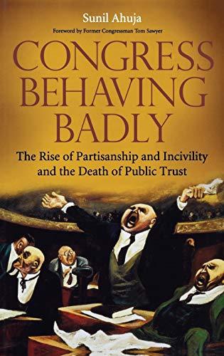 Congress Behaving Badly: The Rise of Partisanship and Incivility and the Death of Public Trust