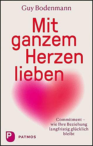 Mit ganzem Herzen lieben: Commitment – wie Ihre Beziehung langfristig glücklich bleibt