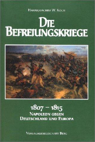 Die Befreiungskriege: Napoleon gegen Deutschland und Europa 1897-1815