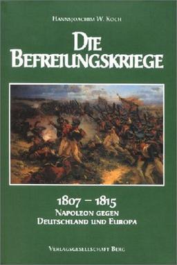 Die Befreiungskriege: Napoleon gegen Deutschland und Europa 1897-1815