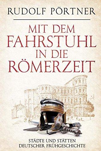 Mit dem Fahrstuhl in die Römerzeit: Städte und Stätten deutscher Frühgeschichte