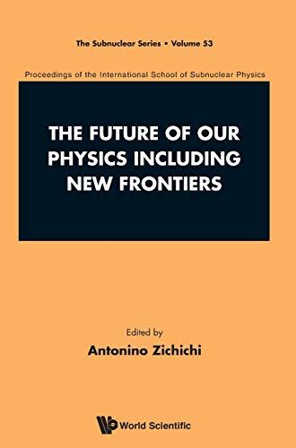 The Future of Our Physics Including New Frontiers: Proceedings of the 53rd Course of the International School of Subnuclear Physics (The Subnuclear, Band 53)