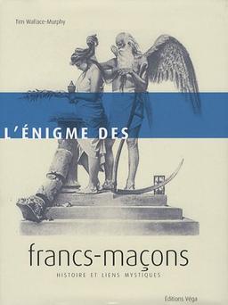 L'énigme des francs-maçons : histoire et liens mystiques