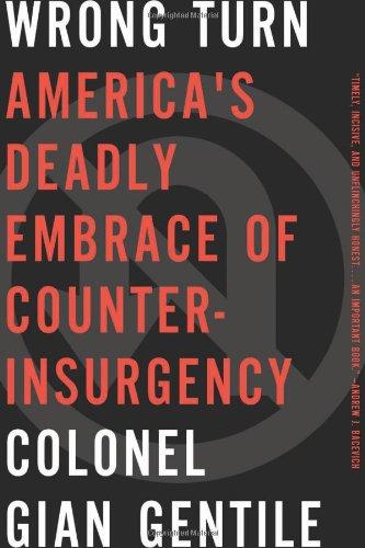 Wrong Turn: Americas Deadly Embrace of Counterinsurgency