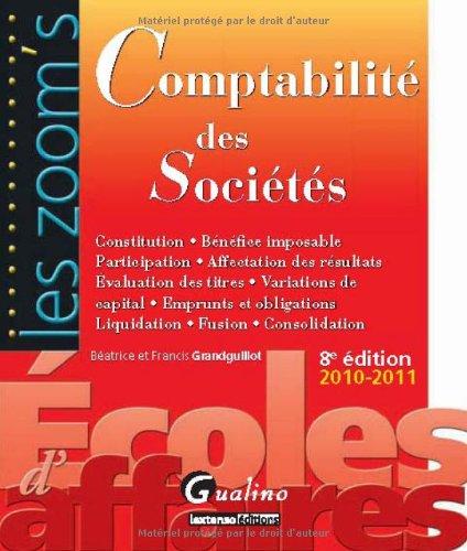 Comptabilité des sociétés : constitution, bénéfice imposable, participation, affectation des résultats, évaluation des titres, variations de capital, emprunts et obligations, liquidation, fusion, consolidation : 2010-2011