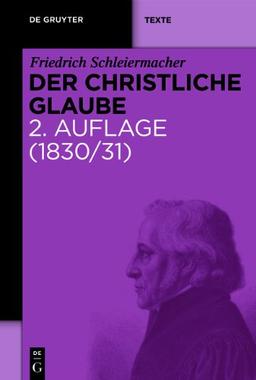 Der christliche Glaube: Nach den Grundsätzen der evangelischen Kirche im Zusammenhange dargestellt (1830/31). Studienausgabe der Schleiermacher KGA. Abt. 1. Band 13/1+2 (de Gruyter Texte)