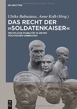 Das Recht der 'Soldatenkaiser' / Law in the third century: Rechtliche Stabilität in Zeiten politischen Umbruchs?