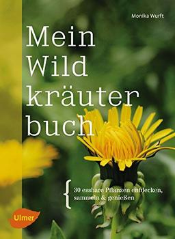 Mein Wildkräuterbuch: 30 essbare Pflanzen entdecken, sammeln und genießen