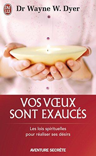 Vos voeux sont exaucés : les lois spirituelles pour réaliser ses désirs