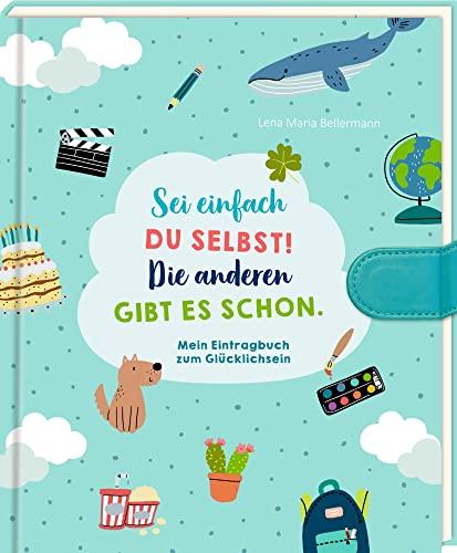 Eintragbuch: Sei einfach du selbst! Die anderen gibt es schon. – Mein Eintragbuch zum Glücklichsein