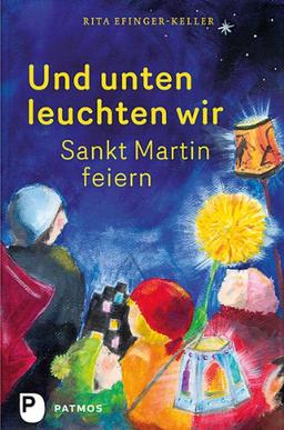 Und unten leuchten wir - Sank Martin feiern: Sankt Martin feiern