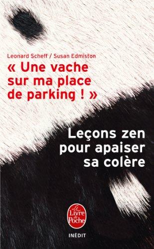 Une vache sur ma place de parking ! : leçons zen pour apaiser sa colère