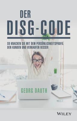 Der DISG-Code: So knackst Du mit dem Persönlichkeitsprofil den Kunden und verkaufst besser