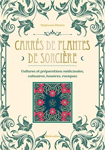 Carrés de plantes de sorcière : cultures et préparations médicinales, culinaires, lunaires, runiques