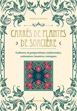 Carrés de plantes de sorcière : cultures et préparations médicinales, culinaires, lunaires, runiques