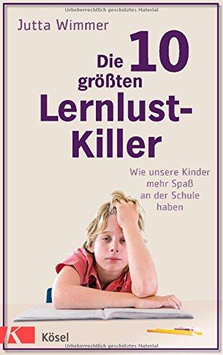 Die 10 größten Lernlustkiller: Wie unsere Kinder mehr Spaß an der Schule haben