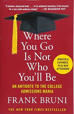 Where You Go Is Not Who You'll Be: An Antidote to the College Admissions Mania