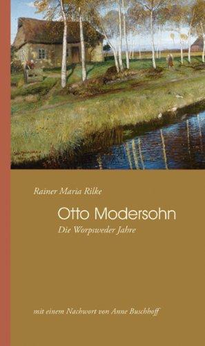 Worpswede - Modersohn. Mit einem Anhang des Briefwechsels Rainer Maria Rilke und Otto Modersohnn 1900-1903.: Die Worpsweder Jahre