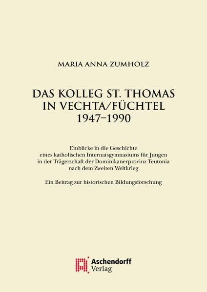 Das Kolleg St. Thomas in Vechta/Füchtel 1947–1990: Einblicke in die Geschichte eines katholischen Internatsgymnasiums für Jungen in der Trägerschaft ... und Katholizismusforschung)