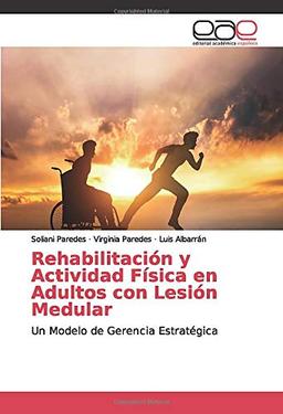 Rehabilitación y Actividad Física en Adultos con Lesión Medular: Un Modelo de Gerencia Estratégica