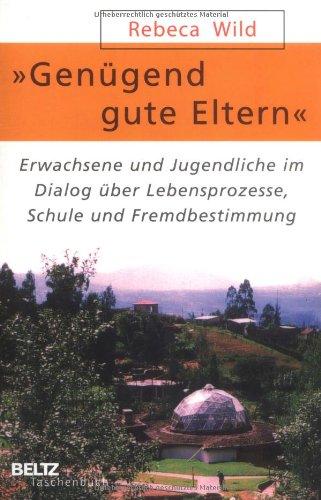 »Genügend gute Eltern«: Erwachsene und Jugendliche im Dialog über Lebensprozesse, Schule und Fremdbestimmung (Beltz Taschenbuch)