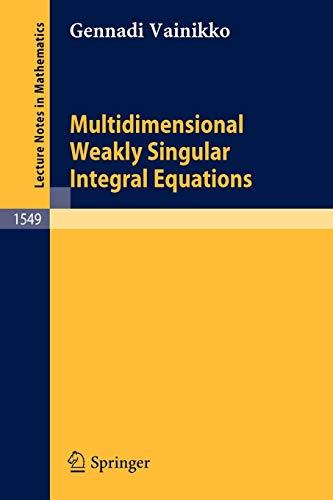 Multidimensional Weakly Singular Integral Equations (Lecture Notes in Mathematics, 1549, Band 1549)