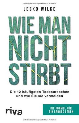 Wie man nicht stirbt: Die 12 häufigsten Todesursachen und wie Sie sie vermeiden: Die Formel für ein langes Leben