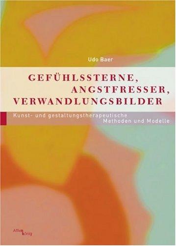 Gefühlssterne, Angstfresser, Verwandlungsbilder: Kunst- und Gestaltungstherapeutische Methoden und Modelle