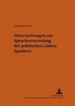 Untersuchungen zur Sprachverwendung der politischen Linken Spaniens (Bonner Romanistische Arbeiten)