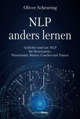 NLP anders lernen: Gedichte rund um NLP für Interessierte, Practitioner, Master, Coaches und Trainer