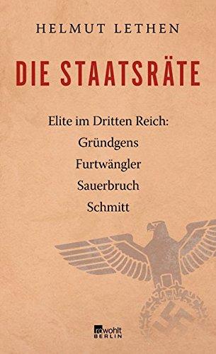 Die Staatsräte: Elite im Dritten Reich: Gründgens, Furtwängler, Sauerbruch, Schmitt