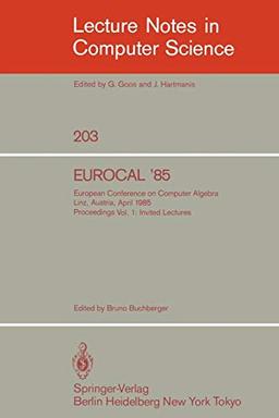 EUROCAL '85. European Conference on Computer Algebra. Linz, Austria, April 1-3, 1985. Proceedings: Volume 1: Invited Lectures (Lecture Notes in Computer Science (203), Band 203)