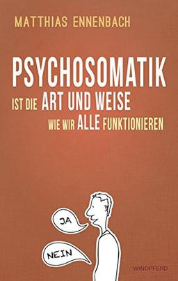 Psychosomatik ist die Art und Weise wie wir alle funktionieren