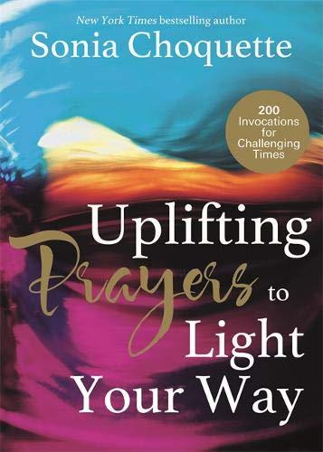 Uplifting Prayers to Light Your Way: 200 Invocations for Challenging Times