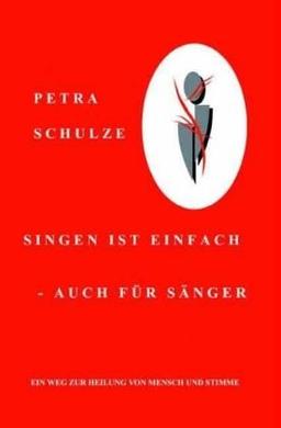 Singen ist einfach - auch für Sänger: Ein Weg zur Heilung von Mensch und Stimme