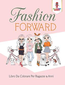 Fashion Forward: Libro Da Colorare Per Ragazze 9 Anni