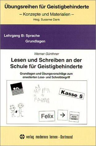 Übungsreihen für Geistigbehinderte, Lesen und Schreiben an der Schule für Geistigbehinderte: Grundlagen und Übungsvorschläge zum erweiterten Lese- und Schreibbegriff