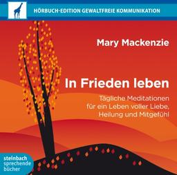 In Frieden leben: Tägliche Meditation für ein Leben voller Liebe, Heilung und Mitgefühl