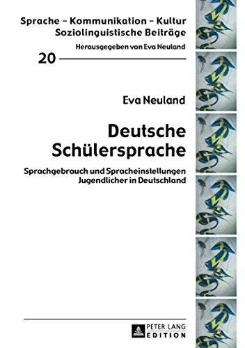 Deutsche Schülersprache: Sprachgebrauch und Spracheinstellungen Jugendlicher in Deutschland (Sprache - Kommunikation - Kultur)