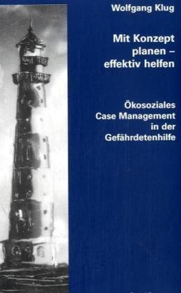 Mit Konzept planen - effektiv helfen: Ökosoziales Case Management in der Gefährdetenhilfe