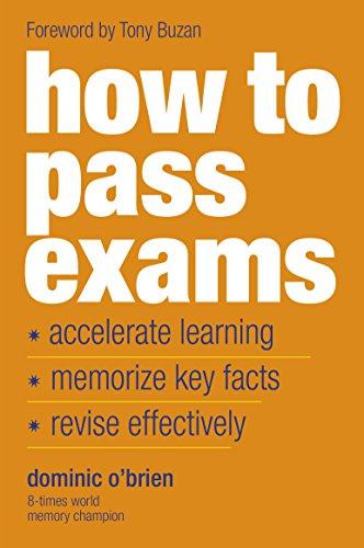 How to Pass Exams: Accelerate Your Learning - Memorise Key Facts - Revise Effectively