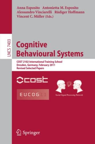 Cognitive Behavioural Systems: COST 2102 International Training School, Dresden, Germany, February 21-26, 2011, Revised Selected Papers (Lecture Notes in Computer Science, Band 7403)