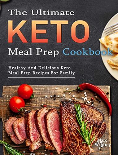 The Ultimate Keto Meal Prep Cookbook: Healthy And Delicious Keto Meal Prep Recipes For Family