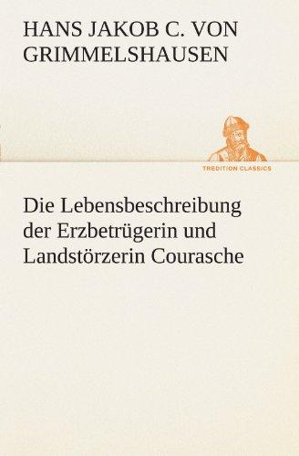 Die Lebensbeschreibung der Erzbetrügerin und Landstörzerin Courasche (TREDITION CLASSICS)