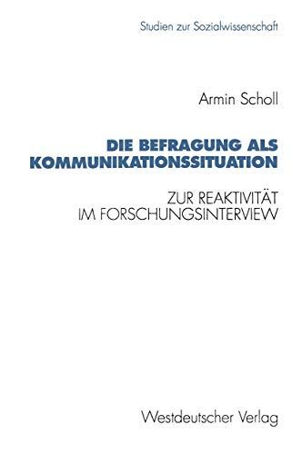 Die Befragung als Kommunikationssituation: Zur Reaktivität im Forschungsinterview (Studien zur Sozialwissenschaft (109), Band 109)