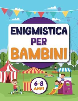 ENIGMISTICA PER BAMBINI: 6-8 ANNI. GIOCHI e PASSATEMPI per BAMBINI, DIVERTITI con CRUCIVERBA, LABIRINTI, SUDOKU, UNISCI i PUNTINI e tanti DISEGNI ORIGINALI da COLORARE