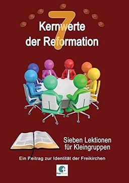 7 Kernwerte der Reformation: Sieben Lektionen für Kleingruppen - Ein Beitrag zur Identität der Freikirchen