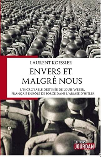 Envers et malgré nous : l'incroyable destinée de Louis Weber, Français enrôlé de force dans l'armée d'Hitler : roman historique