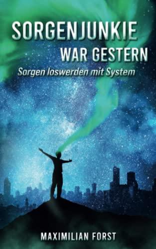 Sorgenjunkie war gestern: Sorgen loswerden mit System